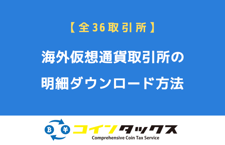 【全36取引所】日本人が登録できる海外仮想通貨取引所の明細ダウンロード方法総まとめ